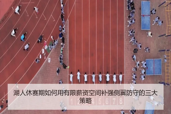 湖人休赛期如何用有限薪资空间补强侧翼防守的三大策略 | kaiyun.ai